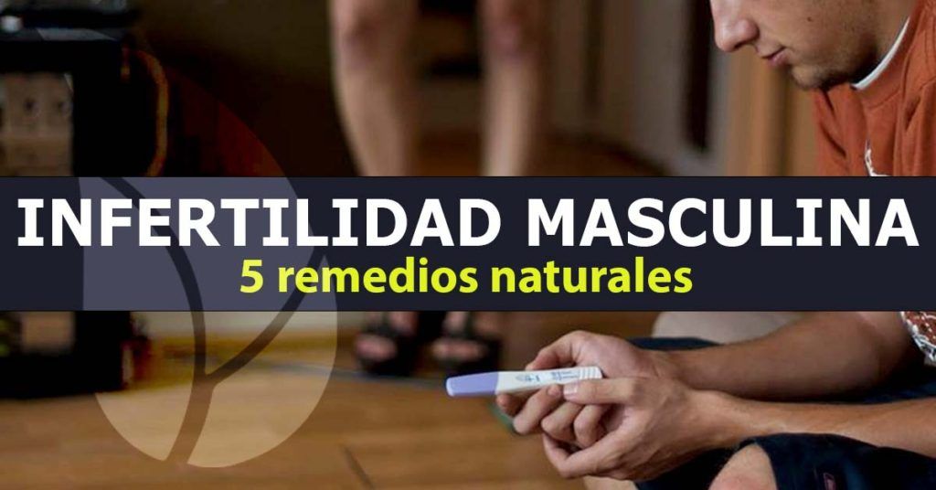 Infertilidad masculina, 5 remedios naturales