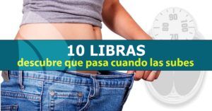 10 libras, descubre que pasa cuando las subes