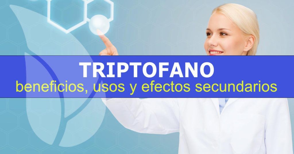 Beneficios, usos, y efectos secundarios del triptófano